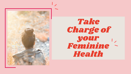 Take Charge of your Feminine Health
