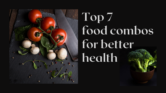 Top 7 Food Combos for Better Health