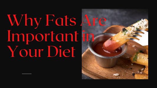 Why Fats Are Important in Your Diet