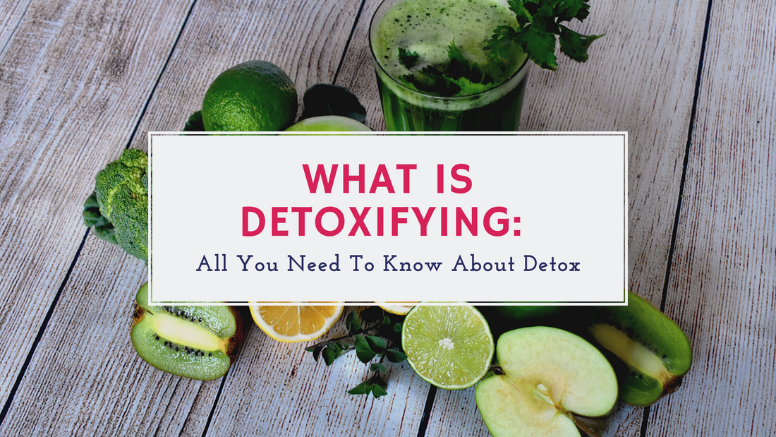 What is Detoxifying: All You Need To Know About Detox